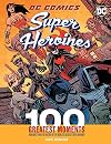 DC Comics Super Heroines: 100 Greatest Moments: Highlights from the History of the World's Greatest Super Heroines (100 Greatest Moments of DC Comics)