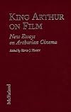 King Arthur on Film: New Essays on Arthurian Cinema