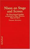 Nixon on Stage and Screen: The Thirty-Seventh President As Depicted in Films, Television, Plays and Opera
