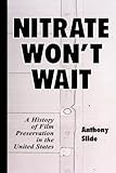 Nitrate Won't Wait: A History of Film Preservation in the United States