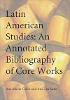 Latin American Studies: An Annotated Bibliography of Core Works