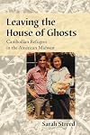Leaving the House of Ghosts: Cambodian Refugees in the American Midwest