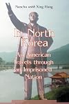 In North Korea: An American Travels Through an Imprisoned Nation