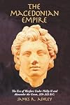 Macedonian Empire: The Era of Warfare Under Philip II and Alexander the Great, 359-323 B.C.