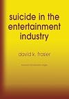 Suicide in the Entertainment Industry: An Encyclopedia of 840 Twentieth Century Cases