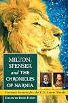 Milton, Spenser and the Chronicles of Narnia: Literary Sources for the C.S. Lewis Novels