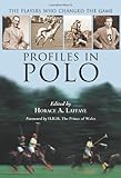 Profiles In Polo The Players Who Changed The Game