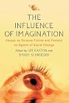 The influence of imagination : essays on science fiction and fantasy as agents of social change