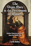 The Virgin Mary in the perceptions of women : mother, protector and queen since the Middle Ages