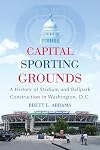 Capital Sporting Grounds: A History of Stadium and Ballpark Construction in Washington, D.C.