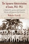 The Japanese administration of Guam, 1941-1944 : a study of occupation and integration policies, with Japanese oral histories