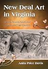New Deal art in Virginia : the oils, murals, reliefs and frescoes and their creators