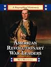 American Revolutionary War Leaders: A Biographical Dictionary