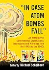 "In case atom bombs fall" : an anthology of governmental explanations, instructions and warnings from the 1940s to the 1960s