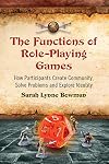 The Functions of Role-Playing Games: How Participants Create Community, Solve Problems and Explore Identity