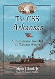 The Css Arkansas A Confederate Ironclad On Western Waters