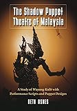 The Shadow Puppet Theatre Of Malaysia A Study Of Wayang Kulit With Performance Scripts And Puppet Designs