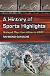 A History of Sports Highlights: Replayed Plays from Edison to ESPN
