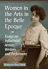 Women in the Arts in the Belle Epoque: Essays on Influential Artists, Writers and Performers