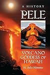 Pele, Volcano Goddess of Hawai'i: A History