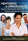 Mentoring in librarianship essays on working with adults and students to further the profession