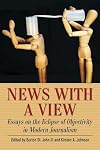 News with a View: Essays on the Eclipse of Objectivity in Modern Journalism