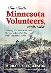The Tenth Minnesota Volunteers, 1862-1865: A History of Action in the Sioux Uprising and the Civil War, with a Regimental Roster