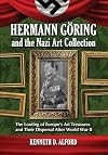 Hermann Goring and the Nazi Art Collection: The Looting of Europe's Art Treasures and Their Dispersal After World War II
