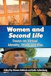 Women and Second Life: Essays on Virtual Identity, Work and Play