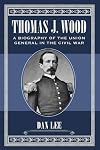 Thomas J. Wood: A Biography of the Union General in the Civil War