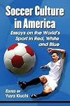 Soccer Culture in America: Essays on the World's Sport in Red, White and Blue