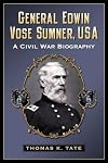 General Edwin Vose Sumner, USA: A Civil War Biography