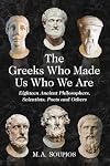 The Greeks Who Made Us Who We Are: Eighteen Ancient Philosophers, Scientists, Poets and Others