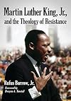 Martin Luther King, Jr., and the Theology of Resistance