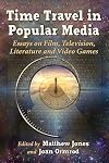 Time Travel in Popular Media Essays on Film, Television, Literature and Video Games