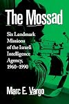 The Mossad: Six Landmark Missions of the Israeli Intelligence Agency, 1960-1990