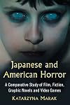 Japanese and American Horror: A Comparative Study of Film, Fiction, Graphic Novels and Video Games