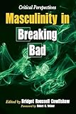 Masculinity In Breaking Bad Critical Perspectives