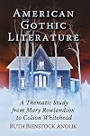 American Gothic Literature: A Thematic Study from Mary Rowlandson to Colson Whitehead