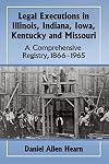 Legal Executions in Illinois, Indiana, Iowa, Kentucky and Missouri: A Comprehensive Registry, 1866-1965
