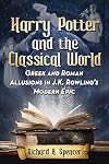 Harry Potter and the Classical World: Greek and Roman Allusions in J.K. Rowling's Modern Epic