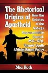 The Rhetorical Origins of Apartheid: How the Debates of the Natives Representative Council, 1937-1950, Shaped South African Racial Policy