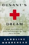 Dunant's Dream: War, Switzerland, and the History of the Red Cross