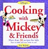 Cooking with Mickey & Friends: More Than 30 Recipes for Kids Easy to Make and Even Easier to Eat!
