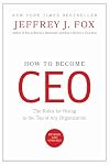 How to Become CEO: The Rules for Rising to the Top of Any Organization