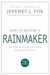 How to Become a Rainmaker: The Rules for Getting and Keeping Customers and Clients