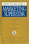 How to Become a Marketing Superstar: Unexpected Rules That Ring the Cash Register