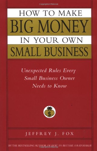How to Make Big Money in Your Own Small Business: Unexpected Rules Every Small Business Owner Needs to Know book cover