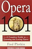 Opera 101: A Complete Guide to Learning and Loving Opera