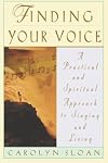 Finding Your Voice: A Practical and Spiritual Approach to Singing and Living